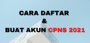 tahapan pendaftaran cpns 2021 dan cara buat akun sscasn