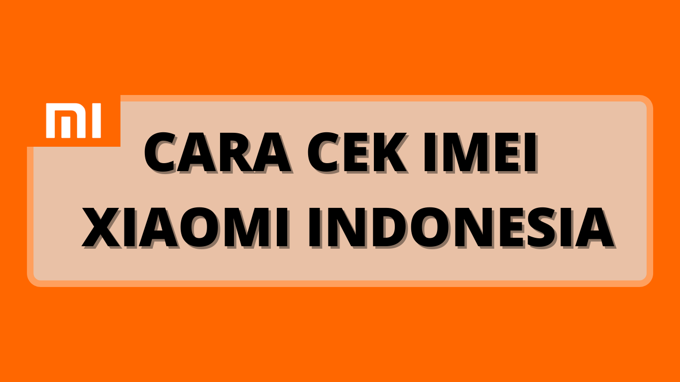 Cara Cek IMEI Xiaomi Indonesia